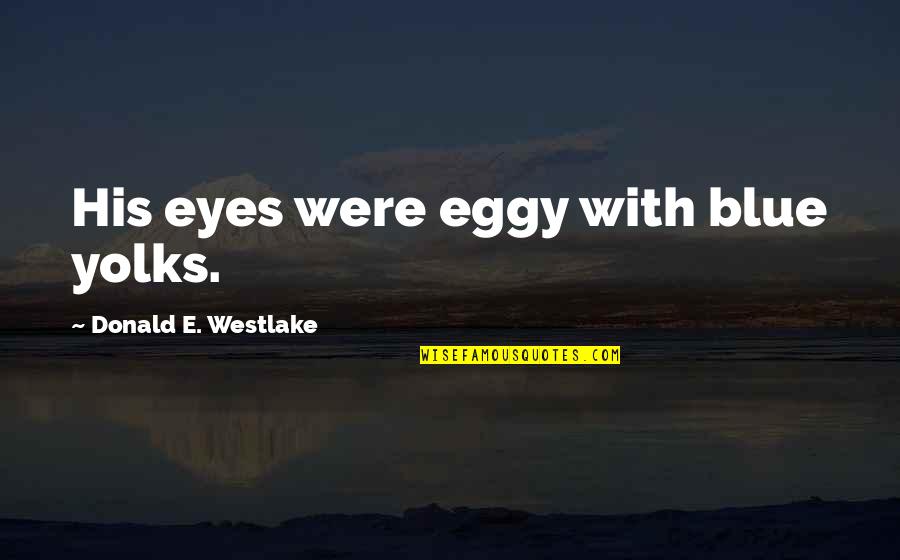 The Byzantine Era Quotes By Donald E. Westlake: His eyes were eggy with blue yolks.