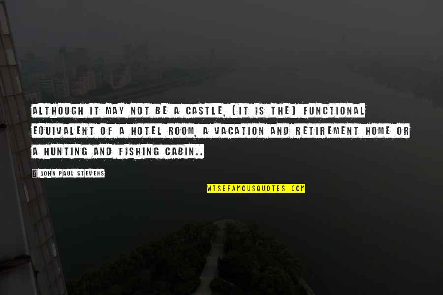 The Cabin Quotes By John Paul Stevens: Although it may not be a castle, [it