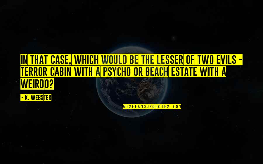 The Cabin Quotes By K. Webster: In that case, which would be the lesser