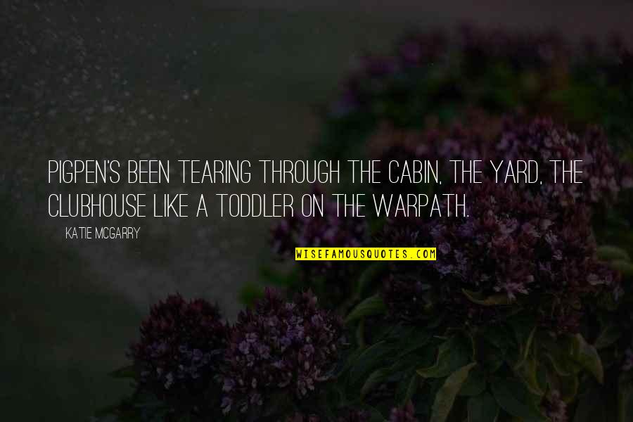 The Cabin Quotes By Katie McGarry: Pigpen's been tearing through the cabin, the yard,