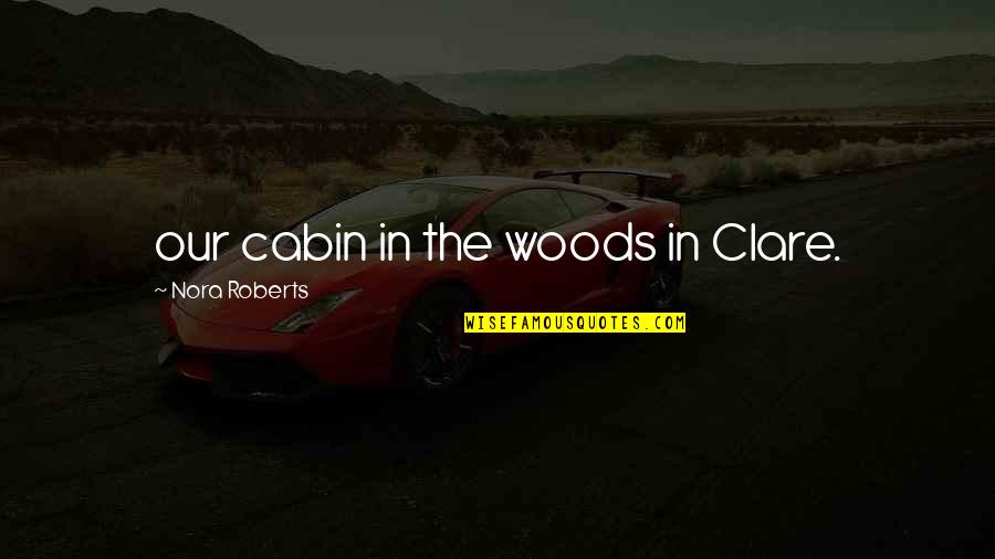 The Cabin Quotes By Nora Roberts: our cabin in the woods in Clare.