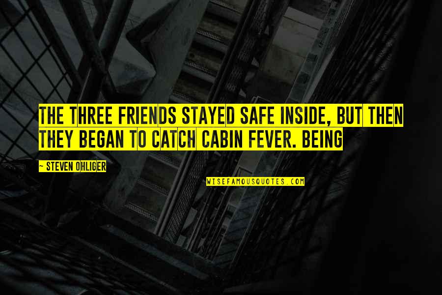 The Cabin Quotes By Steven Ohliger: The three friends stayed safe inside, but then