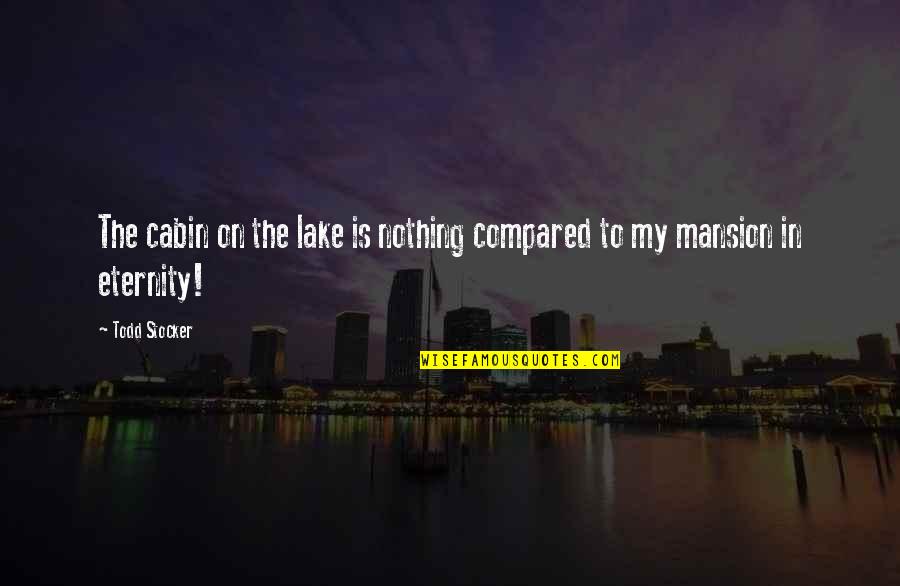 The Cabin Quotes By Todd Stocker: The cabin on the lake is nothing compared