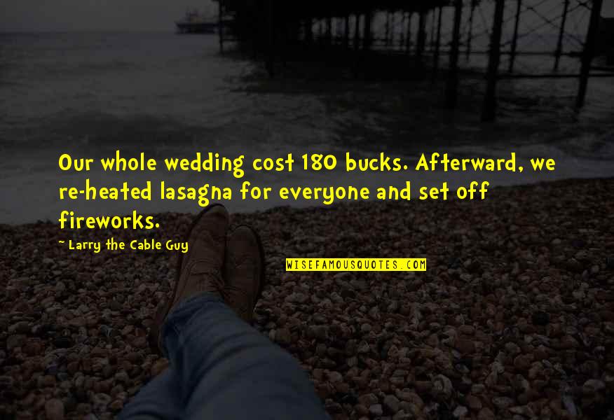 The Cable Guy Quotes By Larry The Cable Guy: Our whole wedding cost 180 bucks. Afterward, we