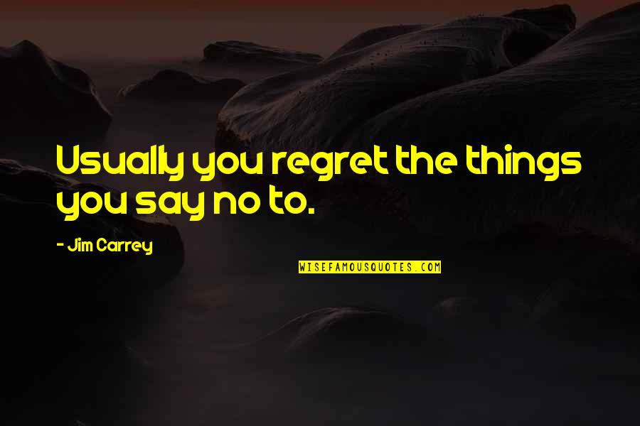 The Cafe Sky 1 Quotes By Jim Carrey: Usually you regret the things you say no
