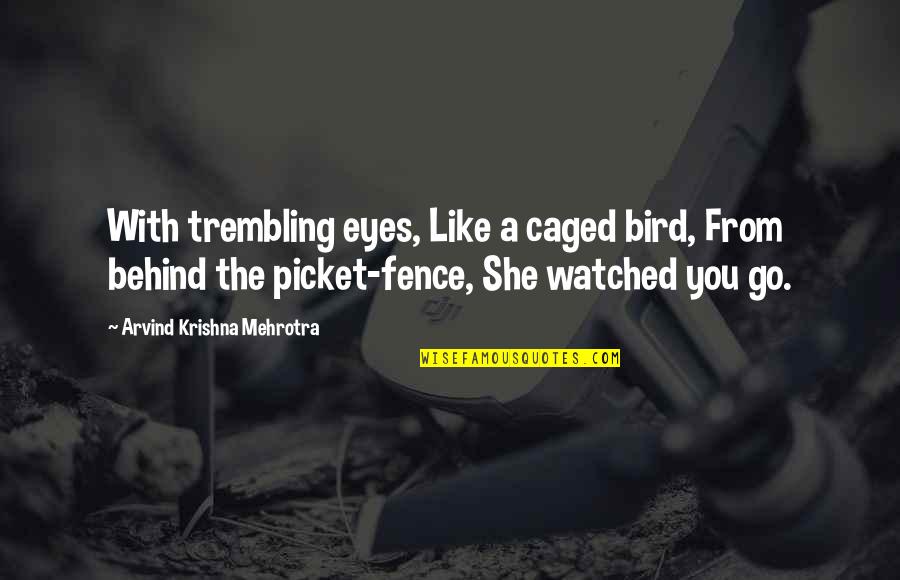 The Caged Bird Quotes By Arvind Krishna Mehrotra: With trembling eyes, Like a caged bird, From