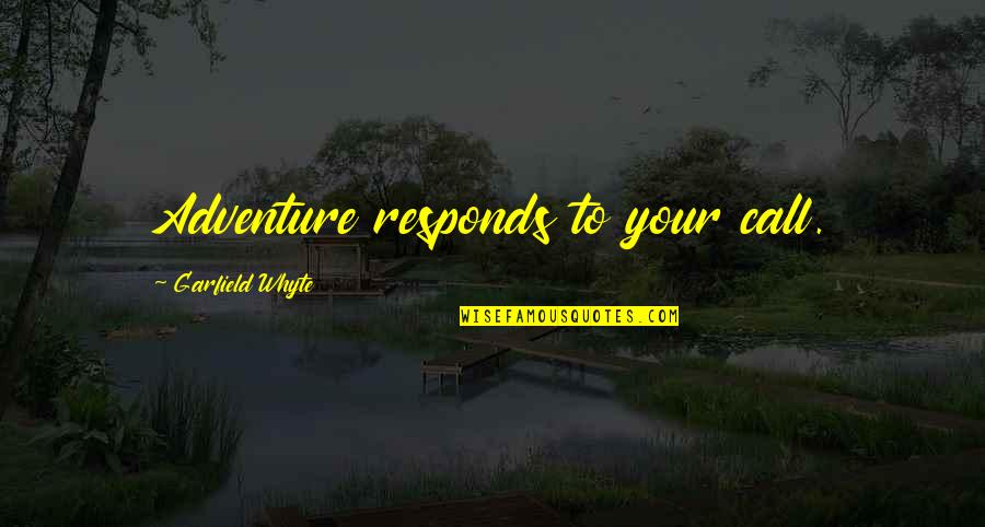 The Call To Adventure Quotes By Garfield Whyte: Adventure responds to your call.