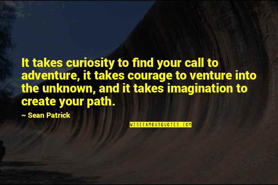 The Call To Adventure Quotes By Sean Patrick: It takes curiosity to find your call to