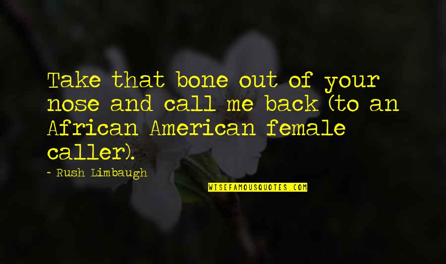 The Caller Quotes By Rush Limbaugh: Take that bone out of your nose and