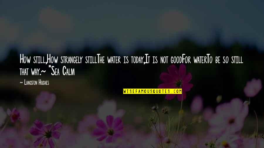 The Calm Sea Quotes By Langston Hughes: How still,How strangely stillThe water is today,It is