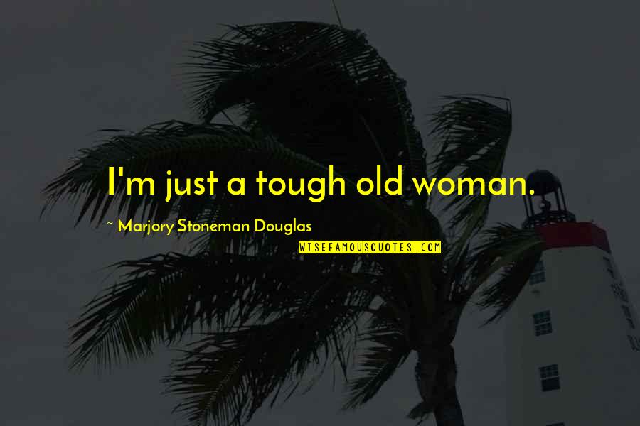 The Campaign Dinner Table Confessions Quotes By Marjory Stoneman Douglas: I'm just a tough old woman.