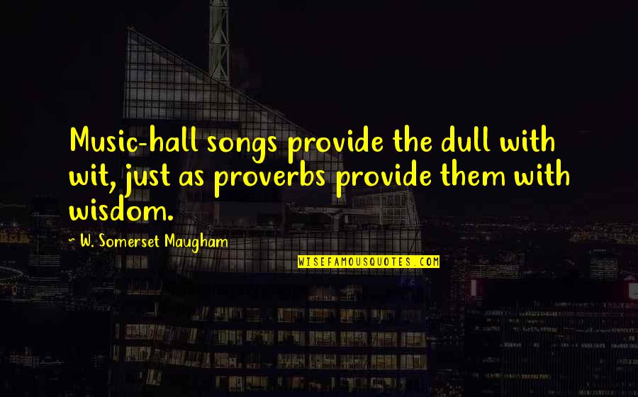 The Campaign Huggins Quotes By W. Somerset Maugham: Music-hall songs provide the dull with wit, just
