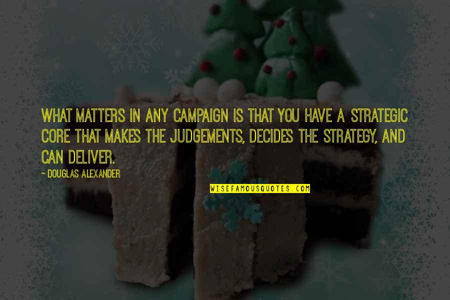 The Campaign Quotes By Douglas Alexander: What matters in any campaign is that you