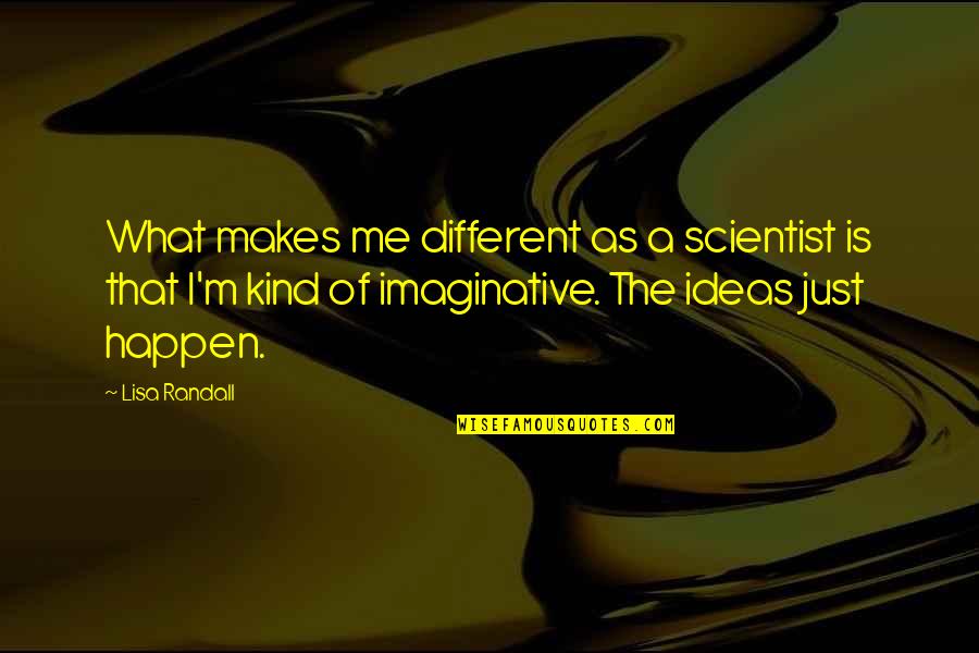 The Campaign Tim Wattley Quotes By Lisa Randall: What makes me different as a scientist is The Campaign Tim Wattley Quotes By Lisa Randall: What makes me different as a scientist is