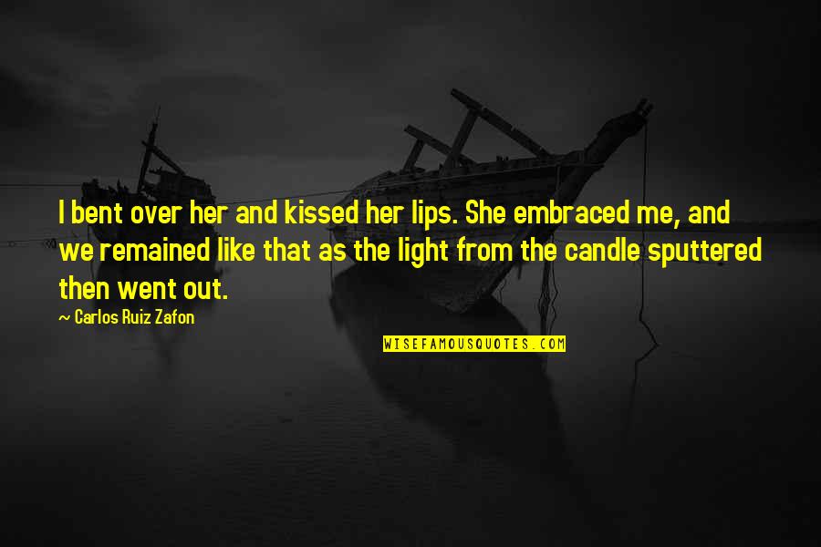 The Candle Quotes By Carlos Ruiz Zafon: I bent over her and kissed her lips.