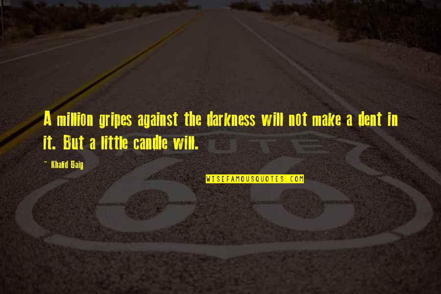 The Candle Quotes By Khalid Baig: A million gripes against the darkness will not