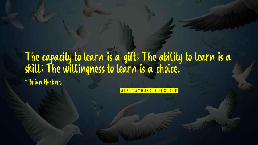 The Capacity To Learn Is A Gift Quotes By Brian Herbert: The capacity to learn is a gift; The The Capacity To Learn Is A Gift Quotes By Brian Herbert: The capacity to learn is a gift; The