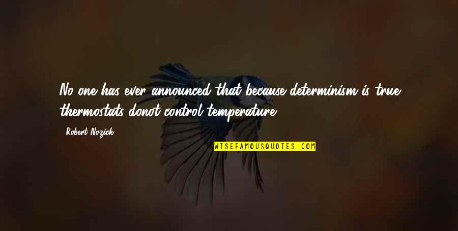 The Capitol In Hunger Games Quotes By Robert Nozick: No one has ever announced that because determinism