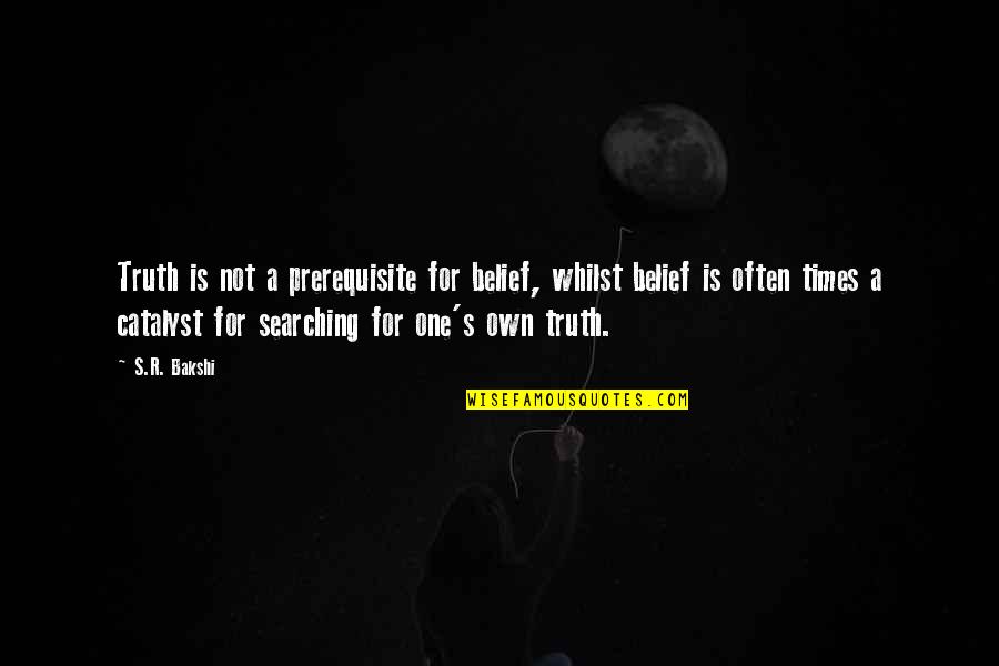 The Cardinal Bird Quotes By S.R. Bakshi: Truth is not a prerequisite for belief, whilst
