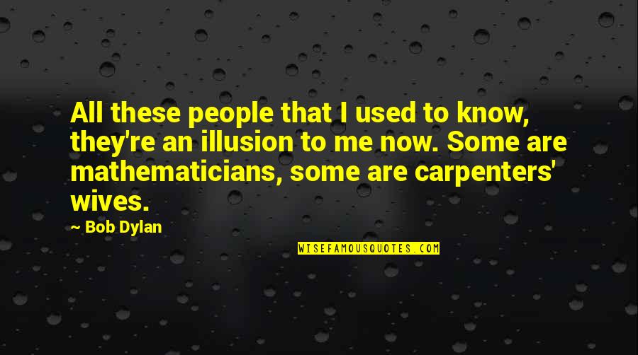 The Carpenters Quotes By Bob Dylan: All these people that I used to know,