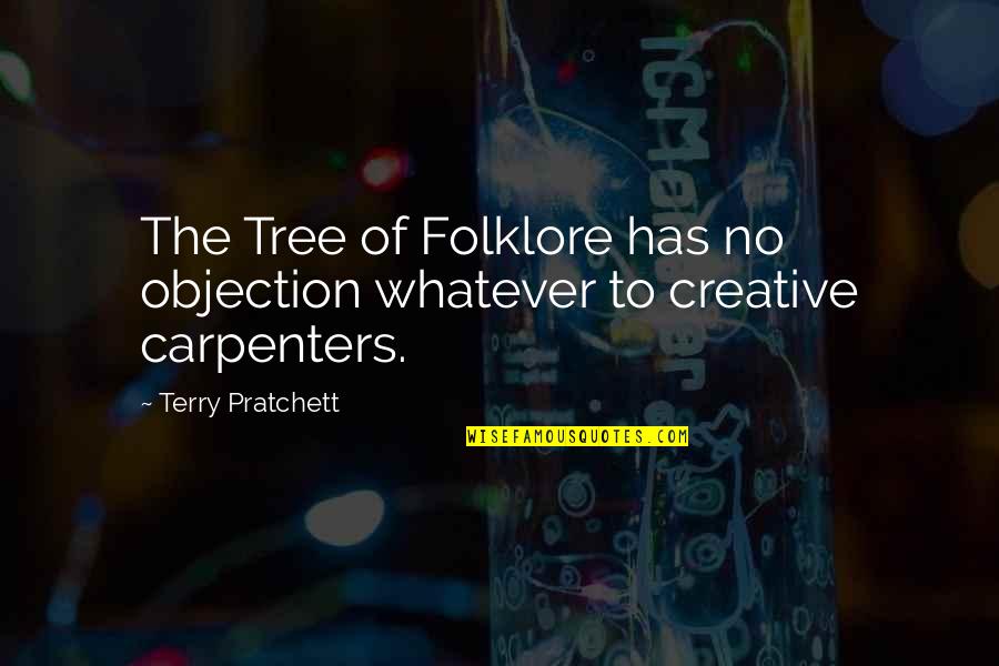 The Carpenters Quotes By Terry Pratchett: The Tree of Folklore has no objection whatever