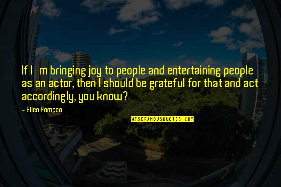 The Cask Of Amontillado Characterization Quotes By Ellen Pompeo: If I'm bringing joy to people and entertaining