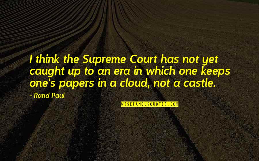 The Castle Court Quotes By Rand Paul: I think the Supreme Court has not yet