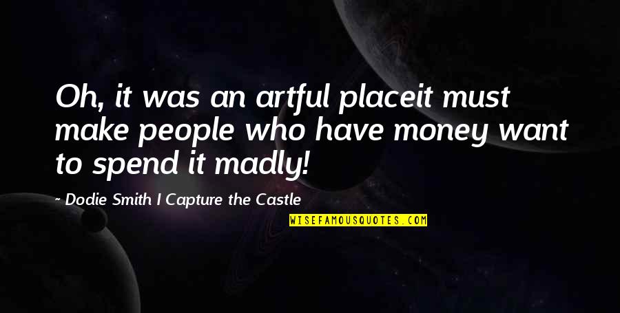 The Castle Quotes By Dodie Smith I Capture The Castle: Oh, it was an artful placeit must make