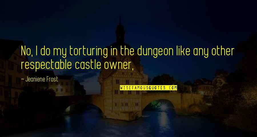 The Castle Quotes By Jeaniene Frost: No, I do my torturing in the dungeon
