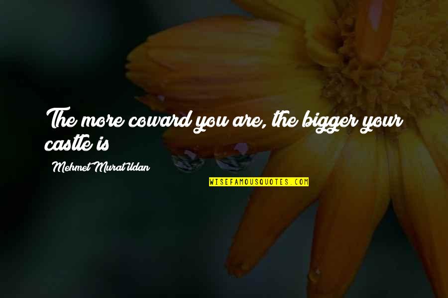 The Castle Quotes By Mehmet Murat Ildan: The more coward you are, the bigger your