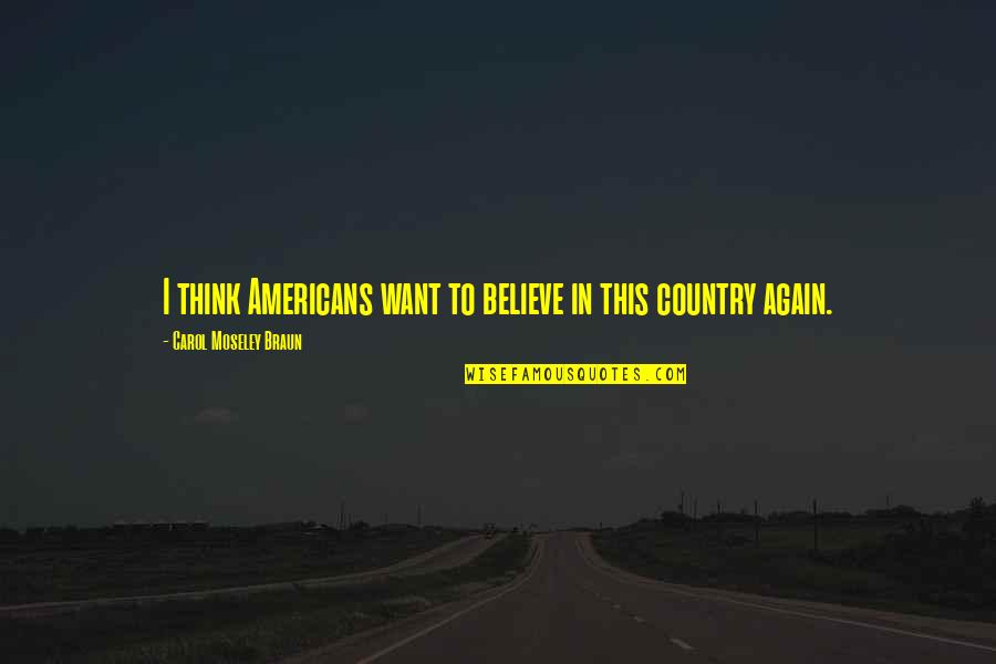The Catalina Wine Mixer Quotes By Carol Moseley Braun: I think Americans want to believe in this The Catalina Wine Mixer Quotes By Carol Moseley Braun: I think Americans want to believe in this