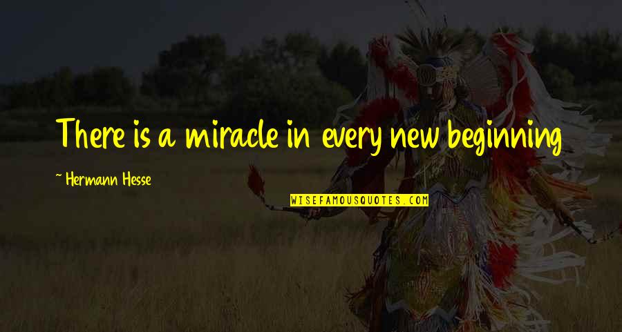 The Catcher In The Rye Holden Quotes By Hermann Hesse: There is a miracle in every new beginning The Catcher In The Rye Holden Quotes By Hermann Hesse: There is a miracle in every new beginning