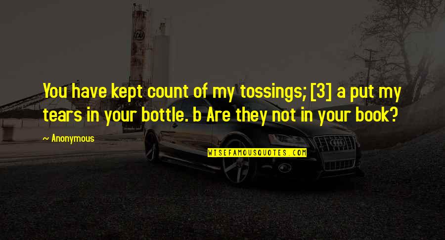 The Catcher In The Rye Phoniness Quotes By Anonymous: You have kept count of my tossings; [3]
