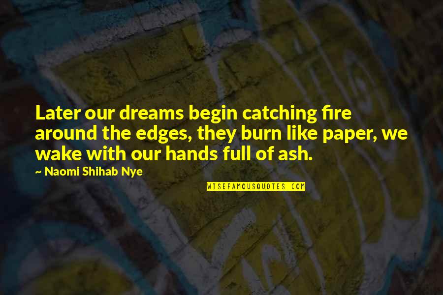 The Catching Fire Quotes By Naomi Shihab Nye: Later our dreams begin catching fire around the