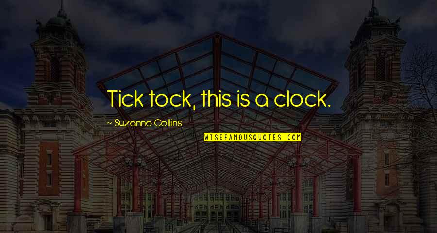 The Catching Fire Quotes By Suzanne Collins: Tick tock, this is a clock.