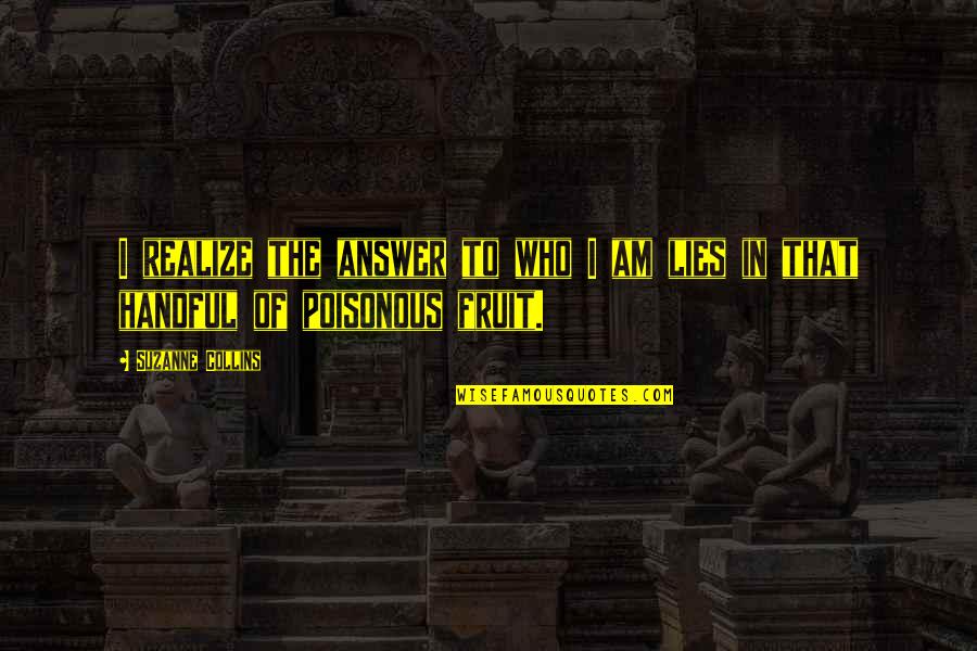 The Catching Fire Quotes By Suzanne Collins: I realize the answer to who I am