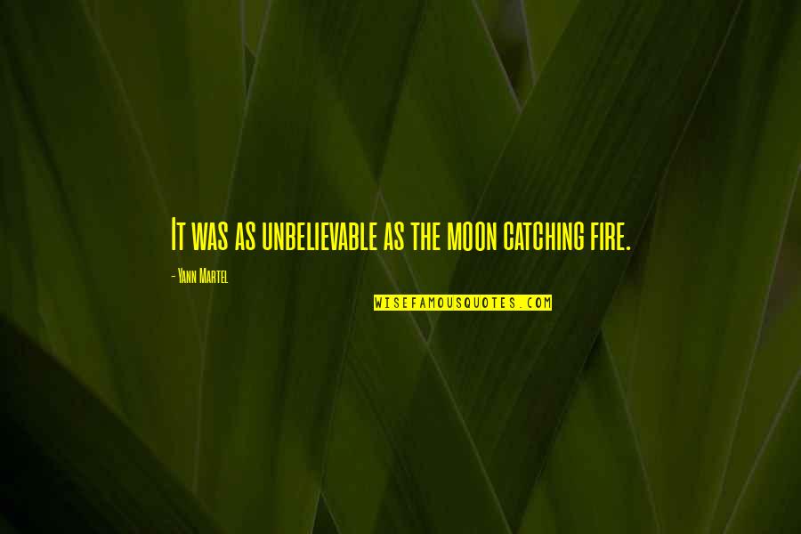 The Catching Fire Quotes By Yann Martel: It was as unbelievable as the moon catching