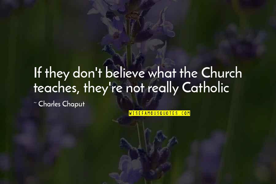 The Catholic Church Quotes By Charles Chaput: If they don't believe what the Church teaches,