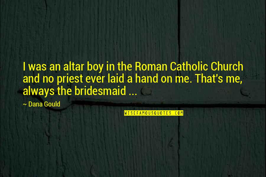 The Catholic Church Quotes By Dana Gould: I was an altar boy in the Roman