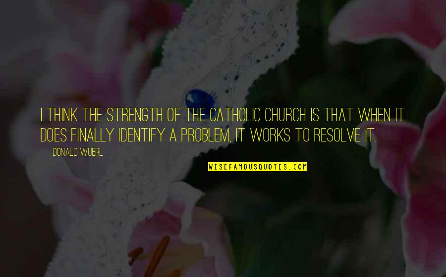 The Catholic Church Quotes By Donald Wuerl: I think the strength of the Catholic church