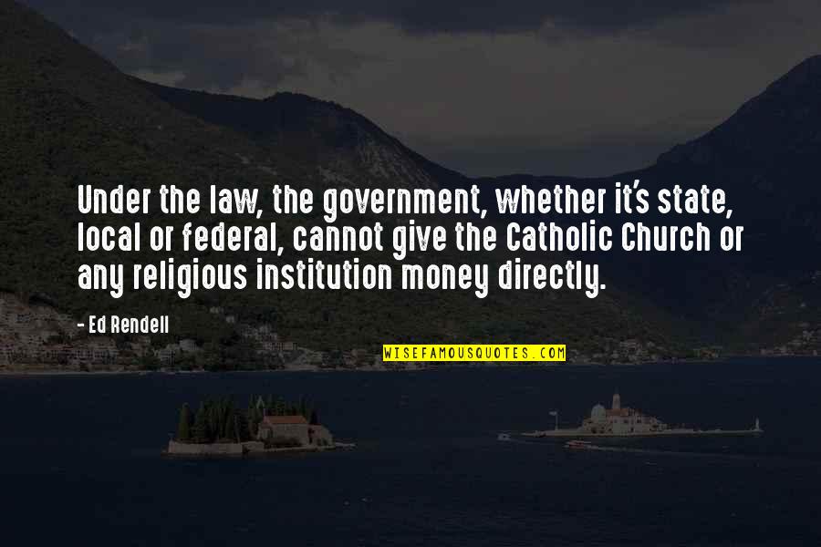 The Catholic Church Quotes By Ed Rendell: Under the law, the government, whether it's state,