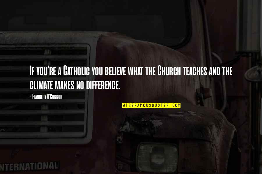 The Catholic Church Quotes By Flannery O'Connor: If you're a Catholic you believe what the The Catholic Church Quotes By Flannery O'Connor: If you're a Catholic you believe what the