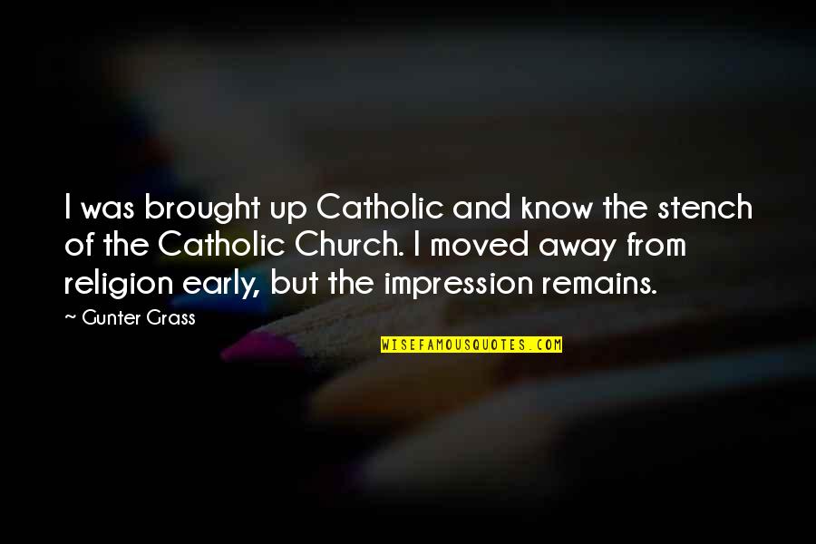 The Catholic Church Quotes By Gunter Grass: I was brought up Catholic and know the