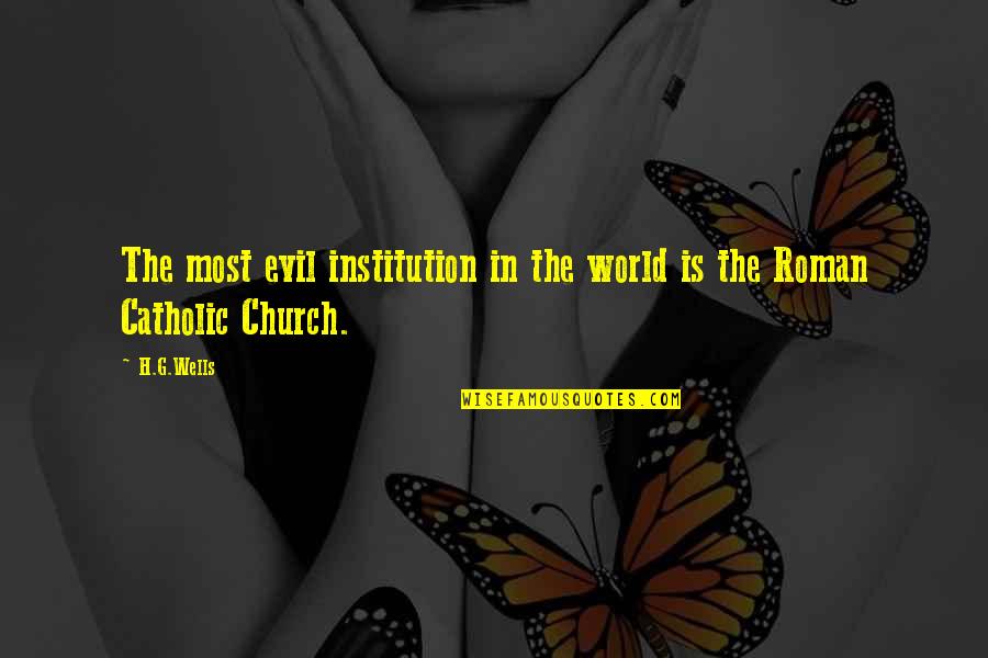 The Catholic Church Quotes By H.G.Wells: The most evil institution in the world is