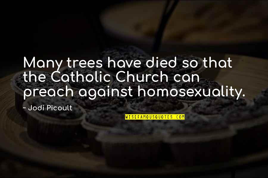 The Catholic Church Quotes By Jodi Picoult: Many trees have died so that the Catholic