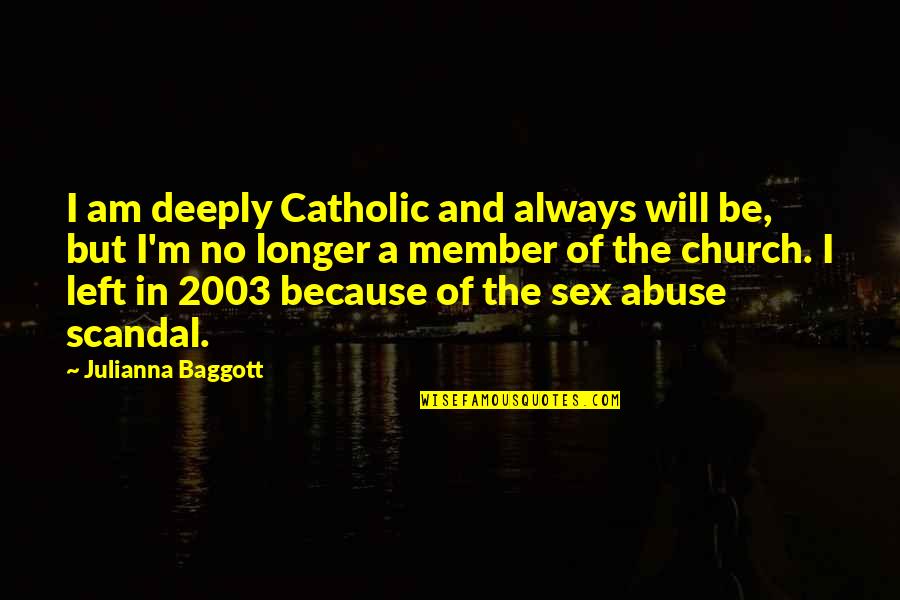 The Catholic Church Quotes By Julianna Baggott: I am deeply Catholic and always will be,