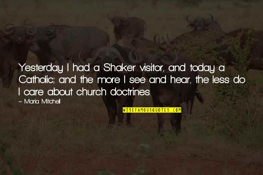 The Catholic Church Quotes By Maria Mitchell: Yesterday I had a Shaker visitor, and today