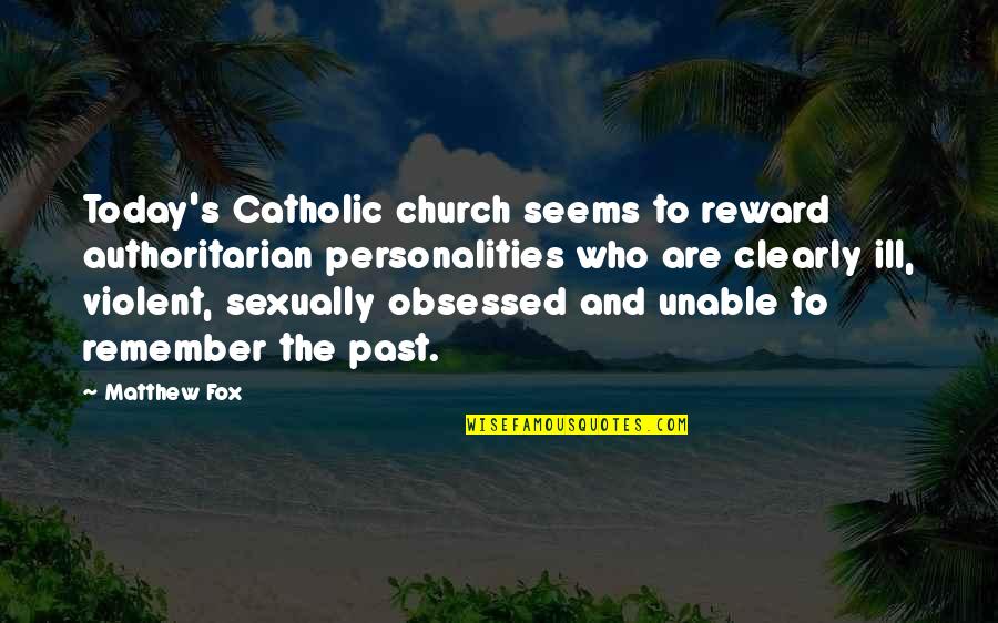 The Catholic Church Quotes By Matthew Fox: Today's Catholic church seems to reward authoritarian personalities