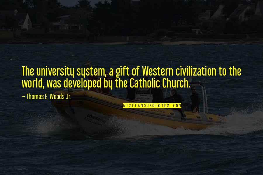 The Catholic Church Quotes By Thomas E. Woods Jr.: The university system, a gift of Western civilization