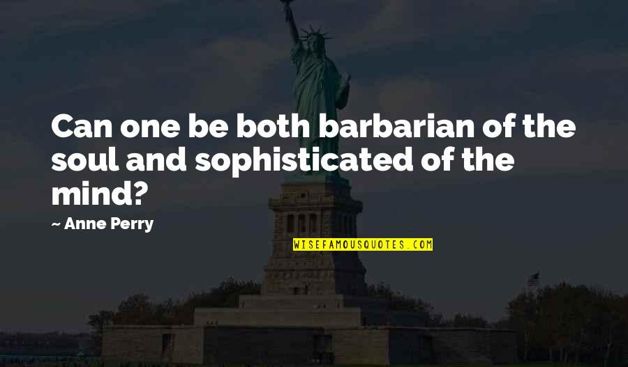 The Cause Of Liberty Quotes By Anne Perry: Can one be both barbarian of the soul